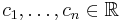  c_1,\dots,c_n \in \mathbb{R} 