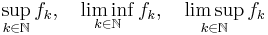  \sup_{k \in \mathbb{N}} f_k, \quad \liminf_{k \in \mathbb{N}} f_k, \quad \limsup_{k \in \mathbb{N}} f_k 