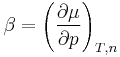 
	\beta
        =\left(
		\frac{\partial \mu}{\partial p} 
	\right)_{T,n}
