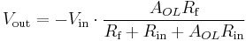 V_{\text{out}} = - V_{\text{in}} \cdot \frac {A_{OL} R_{\text{f}}}{R_{\text{f}} + R_{\text{in}} + A_{OL} R_{\text{in}}}