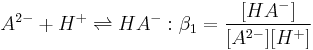 A^{2-} + H^+ \rightleftharpoons HA^- �:\beta_1=\frac {[HA^-]} {[A^{2-}][H^+]}