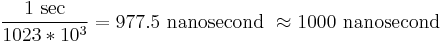  \frac{1\ \mathrm{sec}}{1023 * 10^3} = 977.5 \ \mathrm{nanosecond} \   \approx 1000 \ \mathrm{nanosecond} \ 