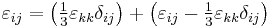 
  \varepsilon_{ij} = \left(\tfrac{1}{3}\varepsilon_{kk}\delta_{ij}\right) + 
         \left(\varepsilon_{ij}-\tfrac{1}{3}\varepsilon_{kk}\delta_{ij}\right) 
