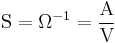 \mbox{S} = \Omega^{-1} = \dfrac{\mbox{A}}{\mbox{V}}