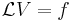 \mathcal{L}V = f