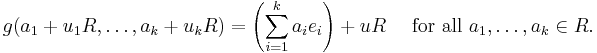 g(a_1+u_1R,\ldots ,a_k+u_kR)=
\left( \sum_{i=1}^k a_i e_i \right) + uR \quad\mbox{ for all }a_1,\ldots,a_k\in R. 