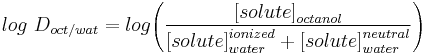 log\ D_{oct/wat} = log\Bigg(\frac{\big[solute\big]_{octanol}}{\big[solute\big]_{water}^{ionized}+\big[solute\big]_{water}^{neutral}}\Bigg)