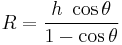 R = \frac{h \ \cos{\theta} }{1 - \cos{\theta} }