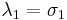 \lambda_1=\sigma_1\,\!