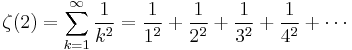  \zeta(2)=\sum^\infty_{k=1} \frac{1}{k^2} = \frac{1}{1^2} + \frac{1}{2^2} + \frac{1}{3^2} + \frac{1}{4^2} + \cdots\!