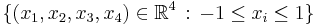 \{(x_1,x_2,x_3,x_4) \in \mathbb R^4 \,:\, -1 \leq x_i \leq 1 \}