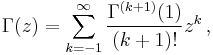 \Gamma(z) = \sum_{k=-1}^\infty\frac{\Gamma^{(k+1)}(1)}{(k+1)!}z^{k}\,,