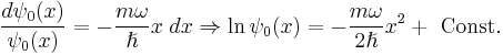  \frac{d\psi_0(x)}{\psi_0(x)}=-\frac{m\omega}{\hslash}x\;dx \Rightarrow \ln\psi_0(x)= -\frac{m\omega}{2\hslash}x^2 + \text{ Const.}   