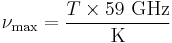 \nu_\mathrm{max} = \frac{T \times 59\  \mbox{GHz}}{\mbox{K}}