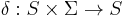 \delta: S \times \Sigma \rightarrow S