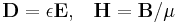 \mathbf{D} = \epsilon\mathbf{E}, \;\;\; \mathbf{H} = \mathbf{B}/\mu