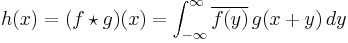 h(x)=(f\star g)(x) = \int_{-\infty}^\infty \overline{f(y)}\,g(x+y)\,dy