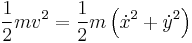 \frac{1}{2} mv^2= \frac{1}{2}m \left( \dot{x}^2 + \dot{y}^2 \right)