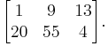 
\begin{bmatrix}
1 & 9 & 13 \\
20 & 55 & 4
\end{bmatrix}.
