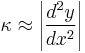 \kappa \approx \left|\frac{d^2y}{dx^2}\right|