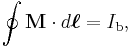 \oint \mathbf{M} \cdot d\boldsymbol{\ell} =  I_{\mathrm{b}},