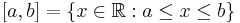 [a,b] = \{x \in \mathbb{R}�: a \le x \le b \}