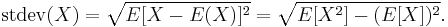 
\operatorname{stdev}(X) = \sqrt{E[X-E(X)]^2} = \sqrt{E[X^2] - (E[X])^2}.
