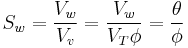 S_w = \frac{V_w}{V_v} = \frac{V_w}{V_T\phi} = \frac{\theta}{\phi}