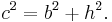 c^2 = b^2 + h^2. \, 