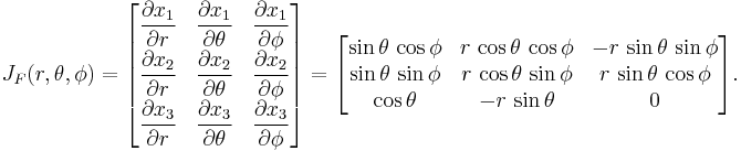 J_F(r,\theta,\phi) =\begin{bmatrix}
\dfrac{\partial x_1}{\partial r} & \dfrac{\partial x_1}{\partial \theta} & \dfrac{\partial x_1}{\partial \phi} \\[3pt]
\dfrac{\partial x_2}{\partial r} & \dfrac{\partial x_2}{\partial \theta} & \dfrac{\partial x_2}{\partial \phi} \\[3pt]
\dfrac{\partial x_3}{\partial r} & \dfrac{\partial x_3}{\partial \theta} & \dfrac{\partial x_3}{\partial \phi} \\
\end{bmatrix}=\begin{bmatrix} 
	\sin\theta\, \cos\phi &  r\, \cos\theta\, \cos\phi  & -r\, \sin\theta\, \sin\phi \\
	\sin\theta\, \sin\phi &  r\, \cos\theta\, \sin\phi  &  r\, \sin\theta\, \cos\phi \\ 
	\cos\theta            &  -r\, \sin\theta            &             0                               
\end{bmatrix}. 