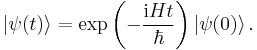  \left| \psi (t) \right\rangle = \exp\left(-{\mathrm{i}Ht \over \hbar}\right) \left| \psi (0) \right\rangle.