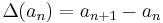 \Delta(a_n) = a_{n+1} - a_n\,