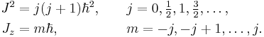 
\begin{align}
J^2 = j(j+1) \hbar^2,\qquad  & j = 0, \tfrac{1}{2}, 1, \tfrac{3}{2}, \ldots, \\
J_z = m \hbar, \qquad\qquad\quad & m = -j, -j+1, \ldots, j.
\end{align}
