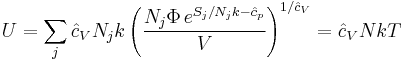 U=\sum_j \hat{c}_V N_jk\left(\frac{N_j\Phi\,e^{S_j/N_jk-\hat{c}_p}}{V}\right)^{1/\hat{c}_V}=\hat{c}_V NkT