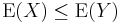  \operatorname{E}(X) \le \operatorname{E}(Y)