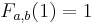 F_{a,b}(1)=1