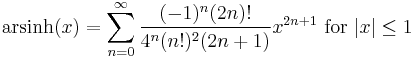 \mathrm{arsinh} (x) = \sum^{\infin}_{n=0} \frac{(-1)^n (2n)!}{4^n (n!)^2 (2n+1)} x^{2n+1}\text{ for }|x| \le 1\!