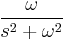  { \omega \over s^2 + \omega^2  } 