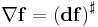  \nabla \mathbf{f} = \left( {\mathbf d} {\mathbf f} \right)^\sharp 