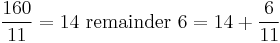 \frac{160}{11} = 14\mbox{ remainder }6=14+\frac{6}{11}