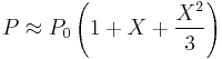 
P\approx P_0 \left(1 + X + \frac{X^2}{3}\right)
