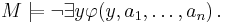 M\models\neg\exists y \varphi(y, a_1, \dots, a_n) \,.