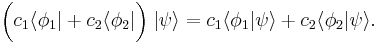 \bigg(c_1 \langle\phi_1| + c_2 \langle\phi_2|\bigg) \; |\psi\rangle = c_1 \langle\phi_1|\psi\rangle + c_2 \langle\phi_2|\psi\rangle. 