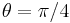 \theta= \pi/4