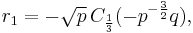 r_1 = -\sqrt{p}\,C_{1\over3}(-p^{-\frac{3}{2}}q),\,