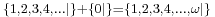 \scriptstyle  \{ 1, 2, 3, 4, ... | \} + \{ 0 | \} = \{ 1, 2, 3, 4, ..., \omega | \}