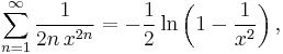 \sum_{n=1}^\infty \frac{1}{2n\,x^{2n}} = -\frac{1}{2}\ln\left(1-\frac{1}{x^2}\right),