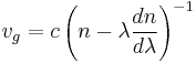 v_g = c \left( n - \lambda \frac{dn}{d\lambda} \right)^{-1}