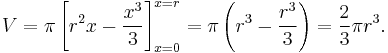 \!V = \pi \left[r^2x - \frac{x^3}{3} \right]_{x=0}^{x=r} = \pi \left(r^3 - \frac{r^3}{3} \right) = \frac{2}{3}\pi r^3.