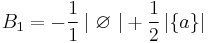  B_{1}= -\frac{1}{1} \left\vert \ \varnothing \ \right\vert + \frac{1}{2}\left\vert \left\{a\right\}\right\vert 